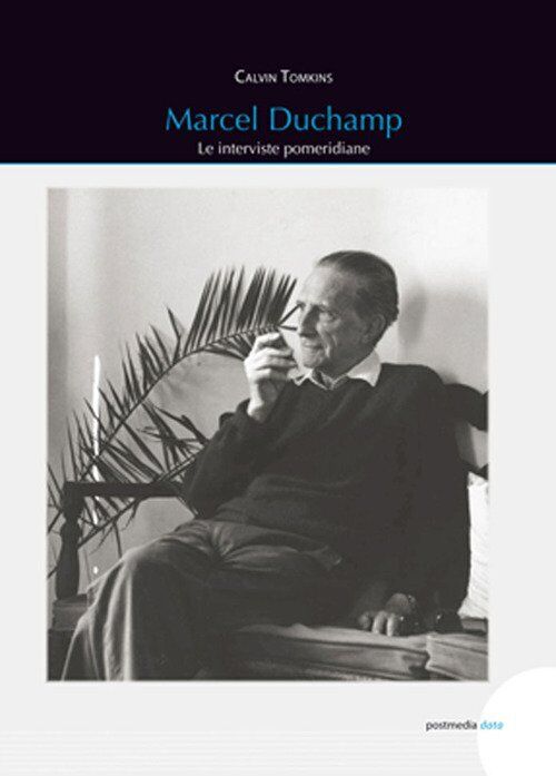 Marcel Duchamp. Le interviste pomeridiane - [Postmediabooks]