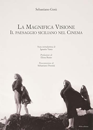 9788898115372 La magnifica visione. Il paesaggio siciliano nel cinema - Sebastia