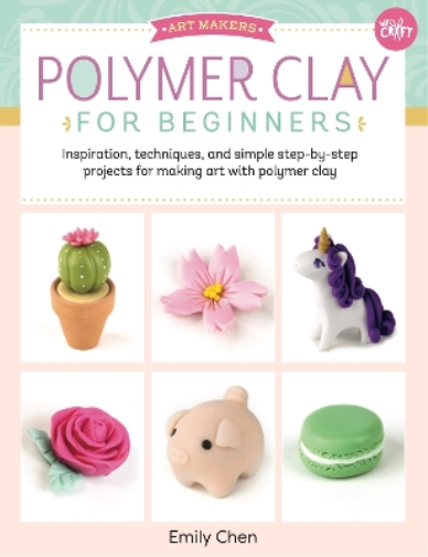 Emily Chen Polymer Clay for Beginners (Tascabile) Art Makers