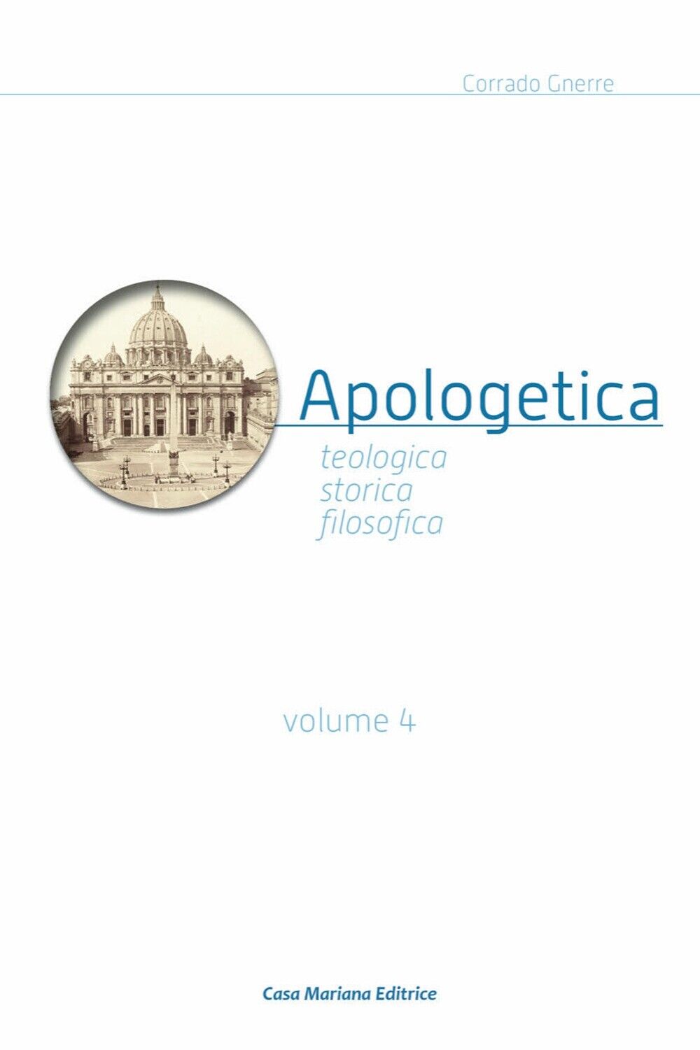 Apologetica. Religiosa, storica, filosofica. Vol. 4 - [Casa Mariana Editrice]