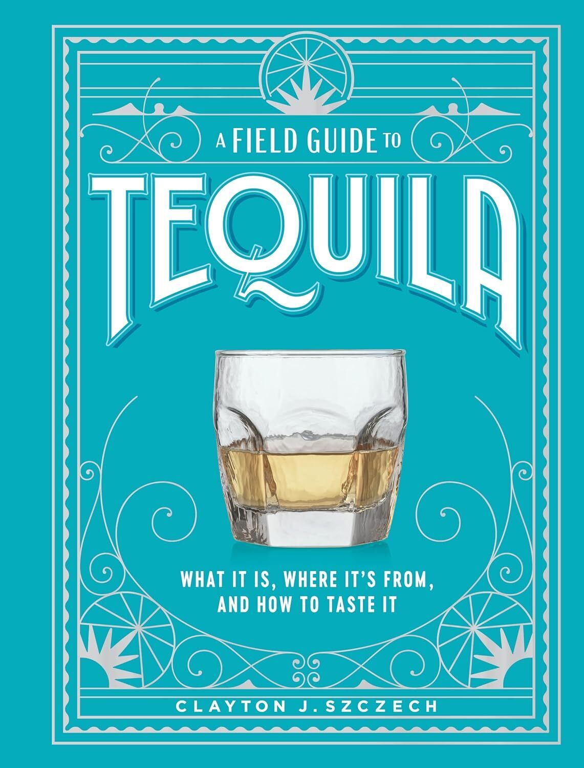 9781648291487 A Field Guide to Tequila: What It Is, Where It's F...w to Taste It