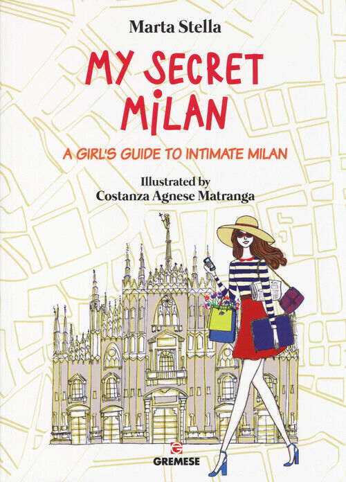 My secret Milan. A girl's guide to intimate Milan - Stella Marta