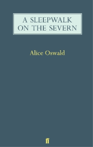 Alice Oswald A Sleepwalk on the Severn (Tascabile)