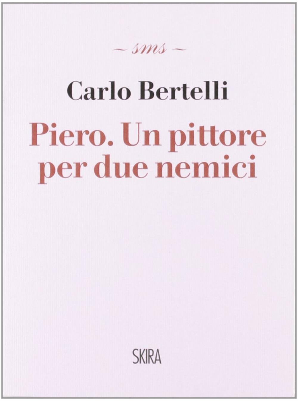 Piero. Un pittore per due nemici - Bertelli Carlo