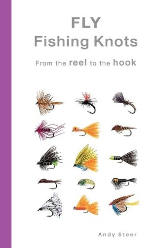 Andy Steer Fly Fishing Knots- From the reel to the hook (Tascabile)