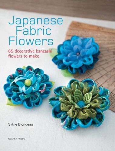 Sylvie Blondeau Japanese Fabric Flowers (Tascabile)