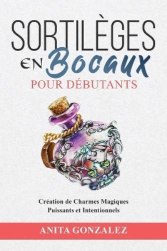 Anita Gonzalez Sortilèges en Bocaux pour Débutants (Tascabile)