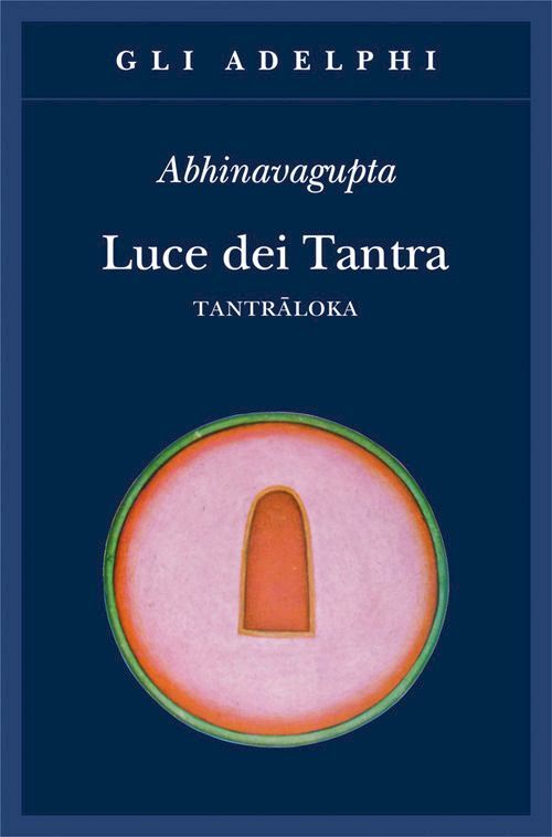 LUCE DEI TANTRA. TANTRALOKA  - ABHINAVAGUPTA, GNOLI RANIERO (Curatore) - Adelphi