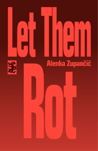 Alenka Zupancic Let Them Rot (Tascabile)