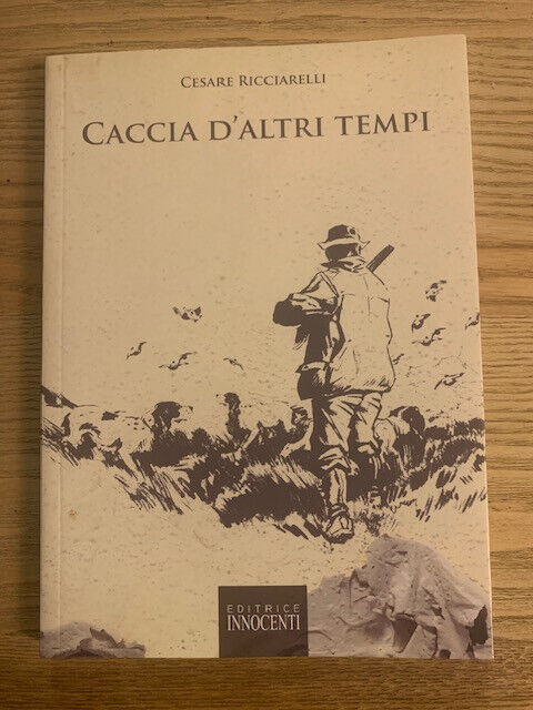 LIBRO CACCIA DI ALTRI TEMPI - EDITRICE INNOCENTI ULTIMO PEZZO