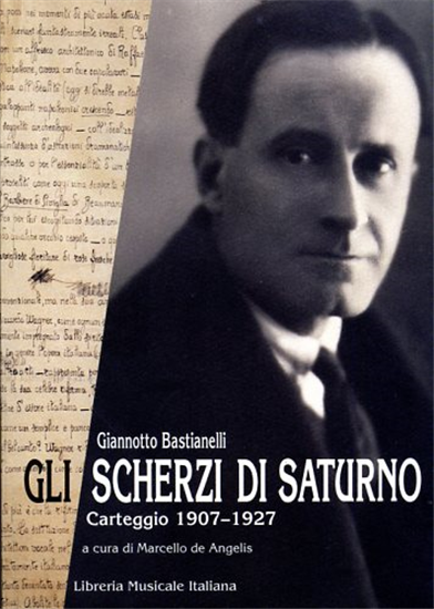 Bastianelli,Giannotto. - Gli scherzi di Saturno. Carteggio 1907-1927.