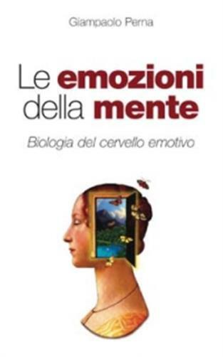 Le emozioni della mente. Biologia del cervello emotivo - Perna Giampaolo