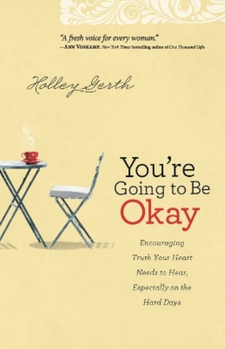Holley Gerth You`re Going to Be Okay – Encouraging Truth Your Heart  (Tascabile)