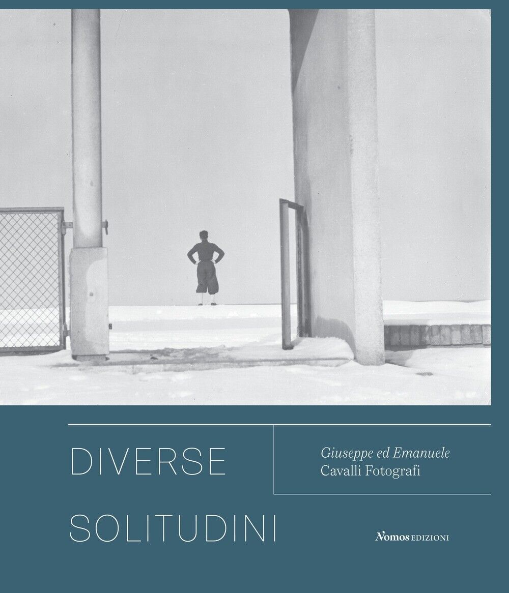 Diverse solitudini. Giuseppe ed Emanuele Cavalli fotografi - [Nomos Edizioni]