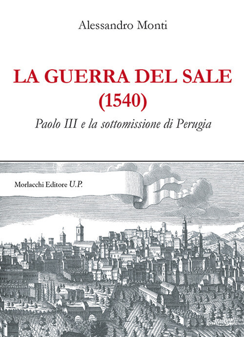 Libri Alessandro Monti - La Guerra Del Sale (1540). Paolo III E La Sottomissione