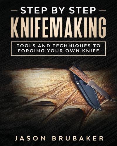 Jason Brubaker Step by Step Knife Making (Tascabile)