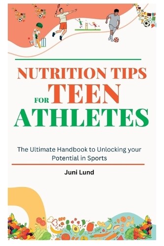 Juni Lund Nutrition Tips for Teen Athletes (Tascabile)