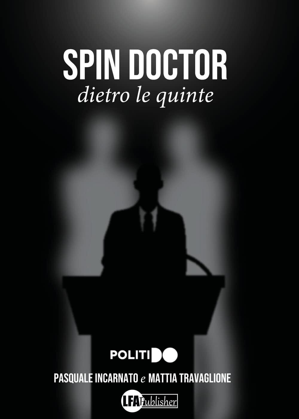 9788833435589 Spin Doctor. Dietro le quinte - Pasquale Incarnato,Mattia Travagli