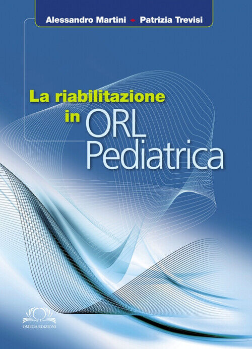 La riabilitazione in ORL pediatrica - [Edizioni Omega]