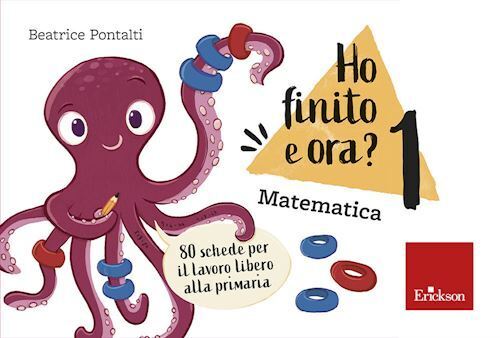 HO FINITO E ORA? MATEMATICA. CLASSE PRIMA. 80 SCHEDE PER IL LAVORO LIBERO ALLA P