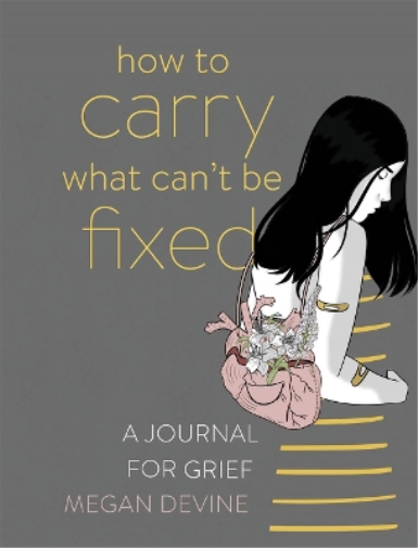 Megan Devine How to Carry What Can't Be Fixed (Tascabile)