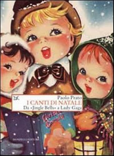 I canti di Natale. Da «Jingle Bells» a Lady Gaga - Prato Paolo
