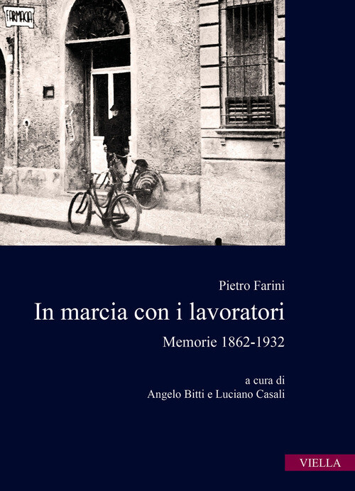 IN MARCIA CON I LAVORATORI. MEMORIE 1862-1932 FARINI PIETRO, BITTI A. (CUR.)
