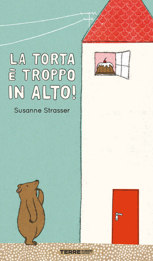 Susanne Straßer - La Torta E Troppo In Alto! Ediz. A Colori