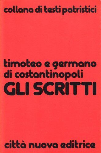 Libri Timoteo di Costantinopoli / Germano di Costantinopoli - Gli Scritti