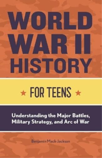 Benjamin Mack-Jackson World War II History for Teens (Tascabile)