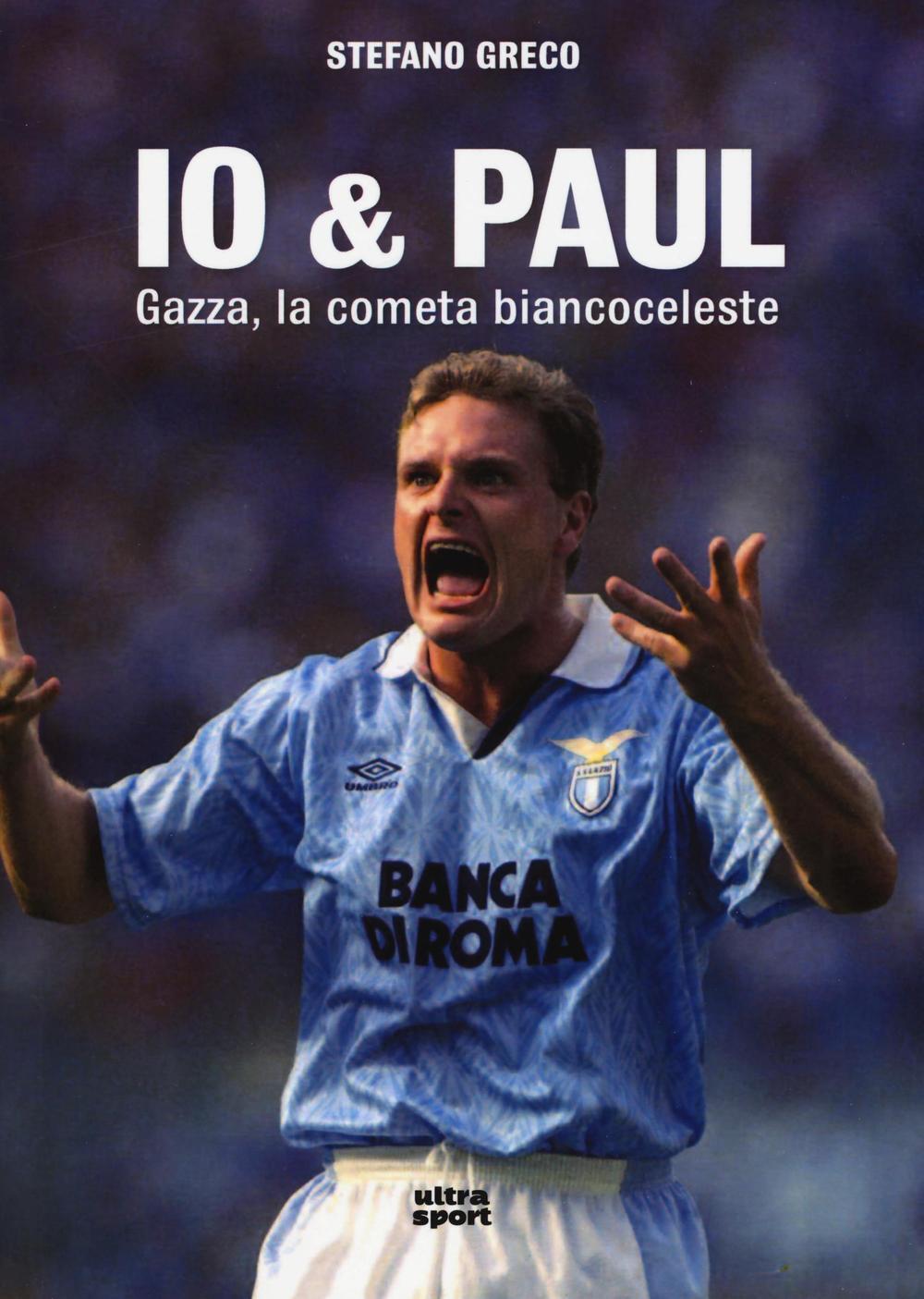 Libri Stefano Greco - Io & Paul. Gazza, La Cometa Biancoceleste