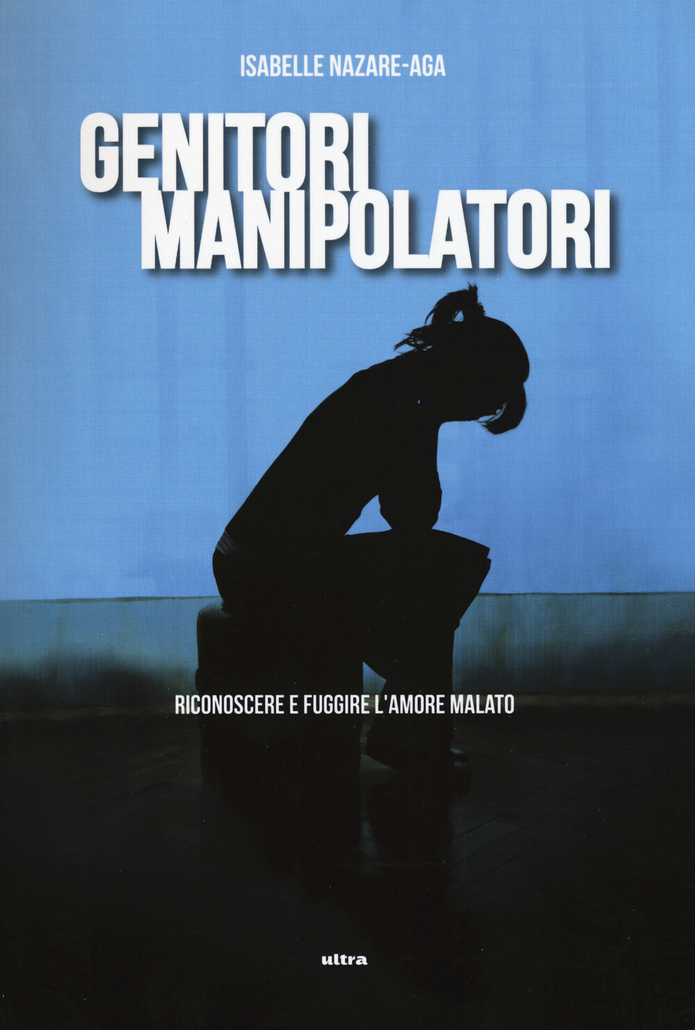 Libri Nazare Aga Isabelle - Genitori Manipolatori. Riconoscere E Fuggire L'amore