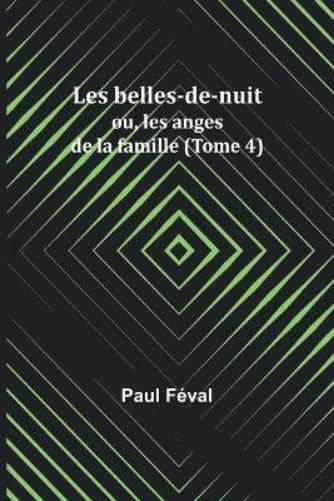 Paul Féval Les belles-de-nuit; ou, les anges de la famille (Tome 4) (Tascabile)