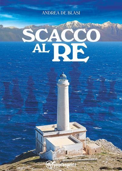 Scacco al re di Andrea De Blasi,  2022,  Youcanprint