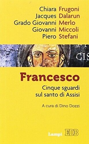 Francesco. Cinque sguardi sul santo di Assisi