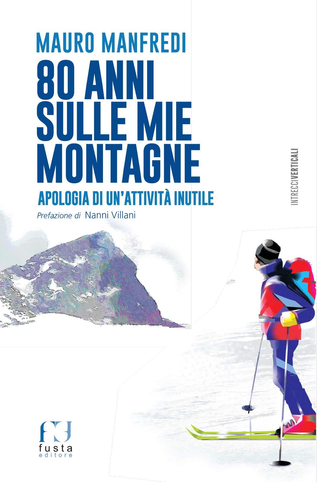 9788885802698 80 anni sulle mie montagne. Apologia di un’attività inutile - M