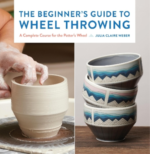 Julia Claire Weber The Beginner's Guide to Wheel Throwing (Tascabile)