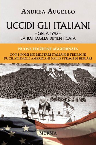 9788842549970 Uccidi gli italiani. Gela 1943. La battaglia dimenticata - Andrea