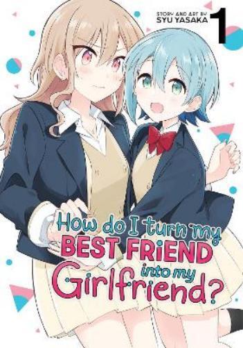 Syu Yasaka How Do I Turn My Best Friend Into My Girlfriend? Vol. 1 (Tascabile)