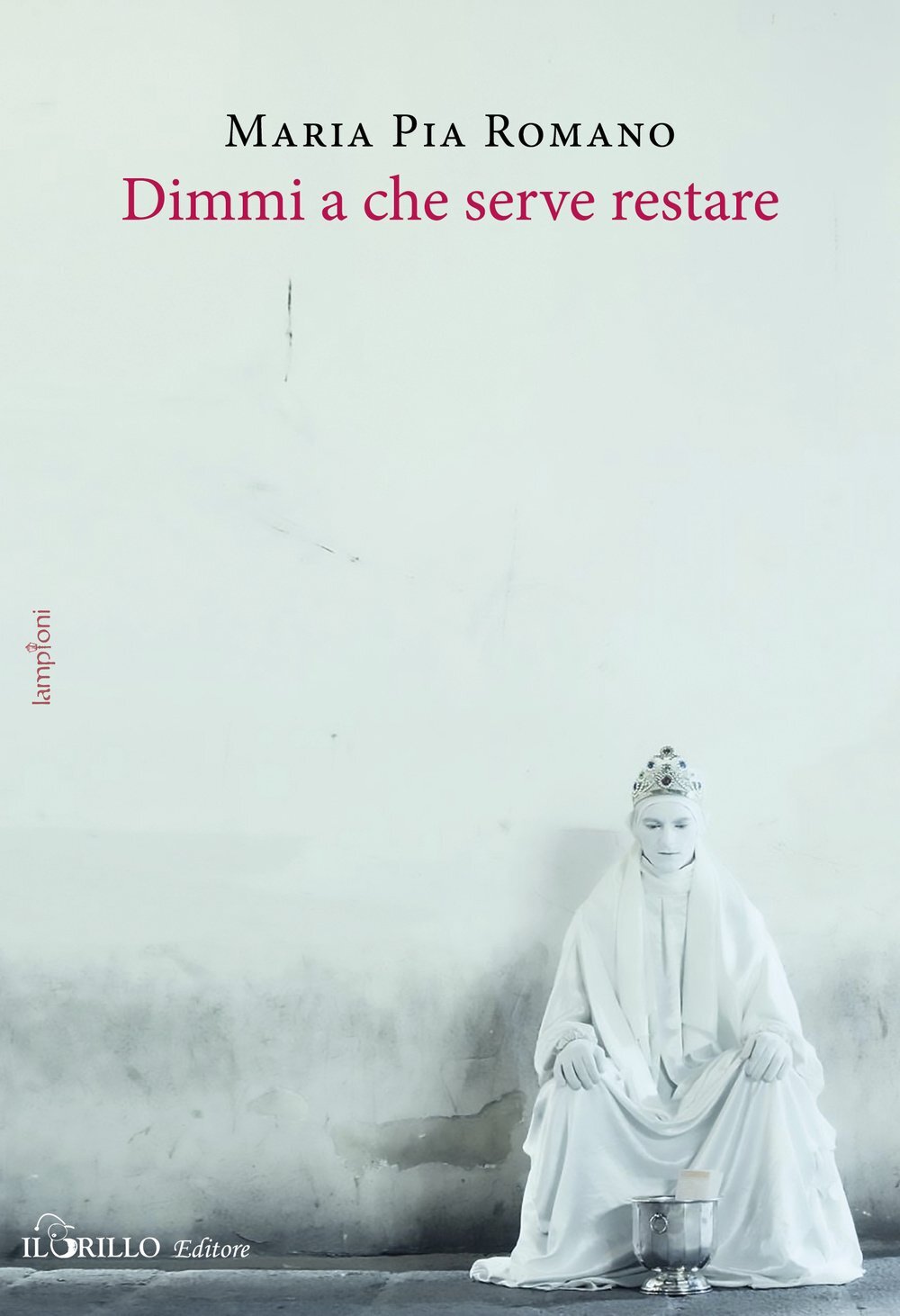 9788866530817 Dimmi a che serve restare - Maria Pia Romano