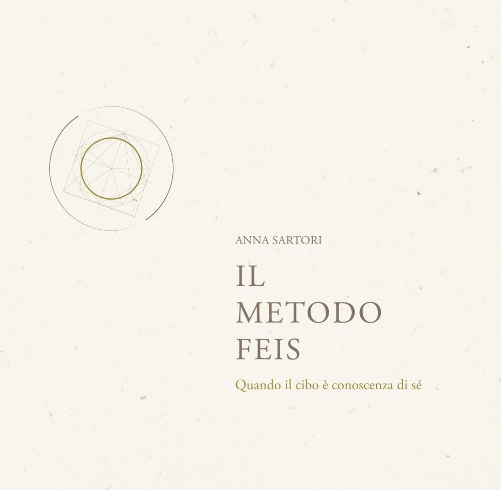 Libri Anna Sartori - Il Metodo Feis. Quando Il Cibo E Conoscenza Di Se