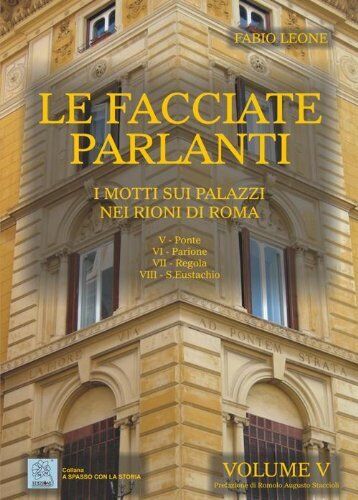 9788873540496 Le facciate parlanti. I motti sui palazzi nei rion... Roma. Vol. 5