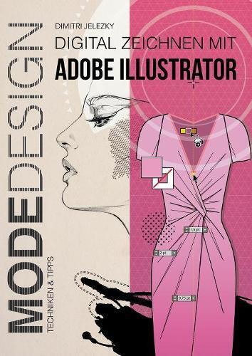 Dimitri Jelezky MODEDESIGN - Digital Zeichnen mit Adobe Illustrator (Tascabile)