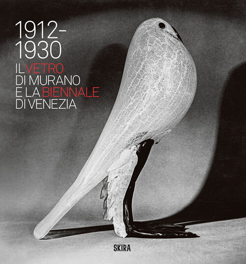 Il vetro di Murano e la Biennale di Venezia. 1912-1930 - Barovier Marino, ...