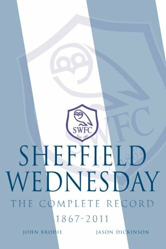 Sheffield Wednesday The Complete Record 1867 - 2011 - John Brodie, Dickins -2013
