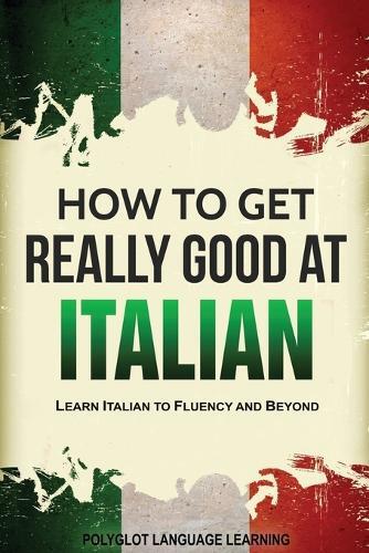 Language Learning Polyglot How to Get Really Good at Italian (Tascabile)