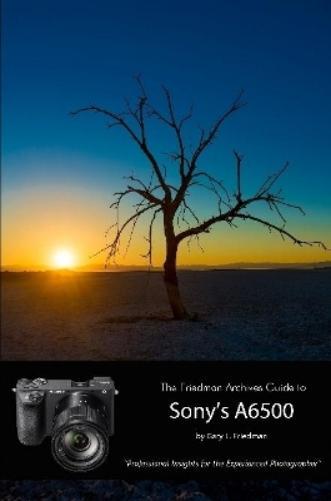 Gary L. Friedma The Friedman Archives Guide to Sony's Alpha 6500 (B& (Tascabile)