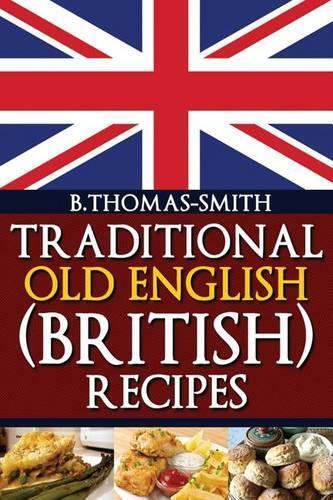 Bettina Thomas-Smith Traditional Old English (British) Recipes (Tascabile)