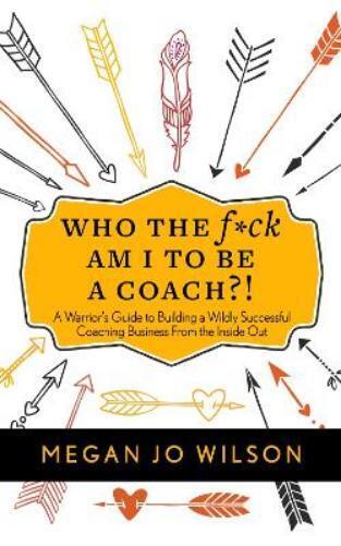 Megan Jo Wilson Who The F*ck Am I To Be A Coach?! (Tascabile)