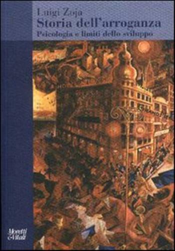 Storia dell'arroganza. Psicologia e limiti dello sviluppo - Zoja Luigi